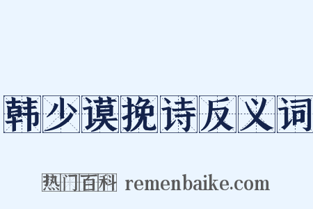 韩少谟挽诗反义词是什么意思的图片